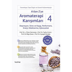 A'dan Z'ye Aromaterapi Karışımları 4 - Depresyon, Stres ve Kaygı, Performans, Enerji, Odaklanma, Uykusuzluk