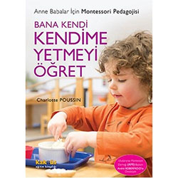 Bana Kendi Kendime Yetmeyi Öğret Anne Babalar İçin Montessori Pedagojisi (Charlotte Poussin)