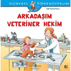 Dünyayı Öğreniyorum: Arkadaşım Veteriner Hekim (İş Bankası Yayınları, Ralf Butchkow)