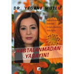 Hastalanmadan Yaşayın! (Dr. Yegane Mutlu)