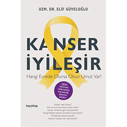 Kanser İyileşir, Hangi Evrede Olursa Olsun Umut Var! (Uzm.Dr. Elif Güveloğlu)