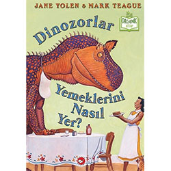 Organik Kitap: Dinozorlar Yemeklerini Nasıl Yer?  Jane Yolen & Mark Teague  Beyaz Balina Yayınları 