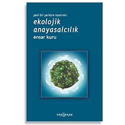 Yeni Bir Yerküre Tasarımı: Ekolojik Anayasalcılık  Ensar Kuru  Yeni İnsan Yayınları 